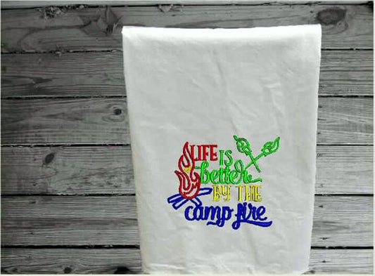 Tea Towel embroidered flour sack saying "life is better by the fire" for the campers weekend travels. size 28" x 28" - Borgmanns Creations - 1